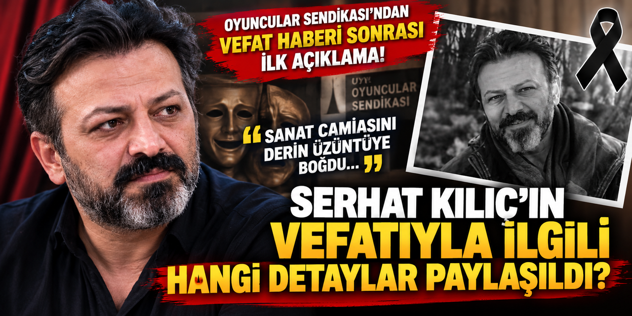 Serhat Kılıç... OYUNCULAR SENDİKASI'NDAN VEFATIYLA İLGİLİ AÇIKLAMA!