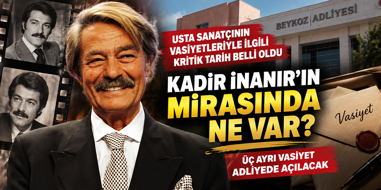 Kadir İnanır... VASİYETİ MERAKLA BEKLENİYOR; TARİH BELLİ OLDU!