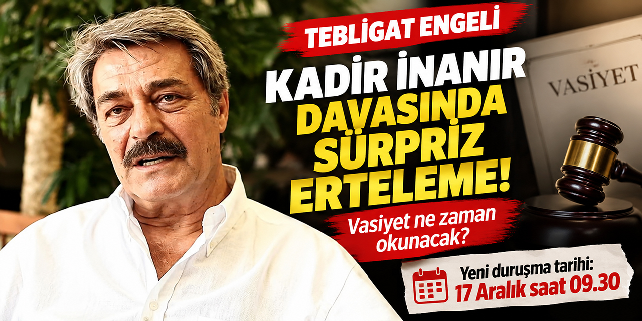 Kadir İnanır... VASİYETİN AÇIKLANMASI ERTELENDİ!