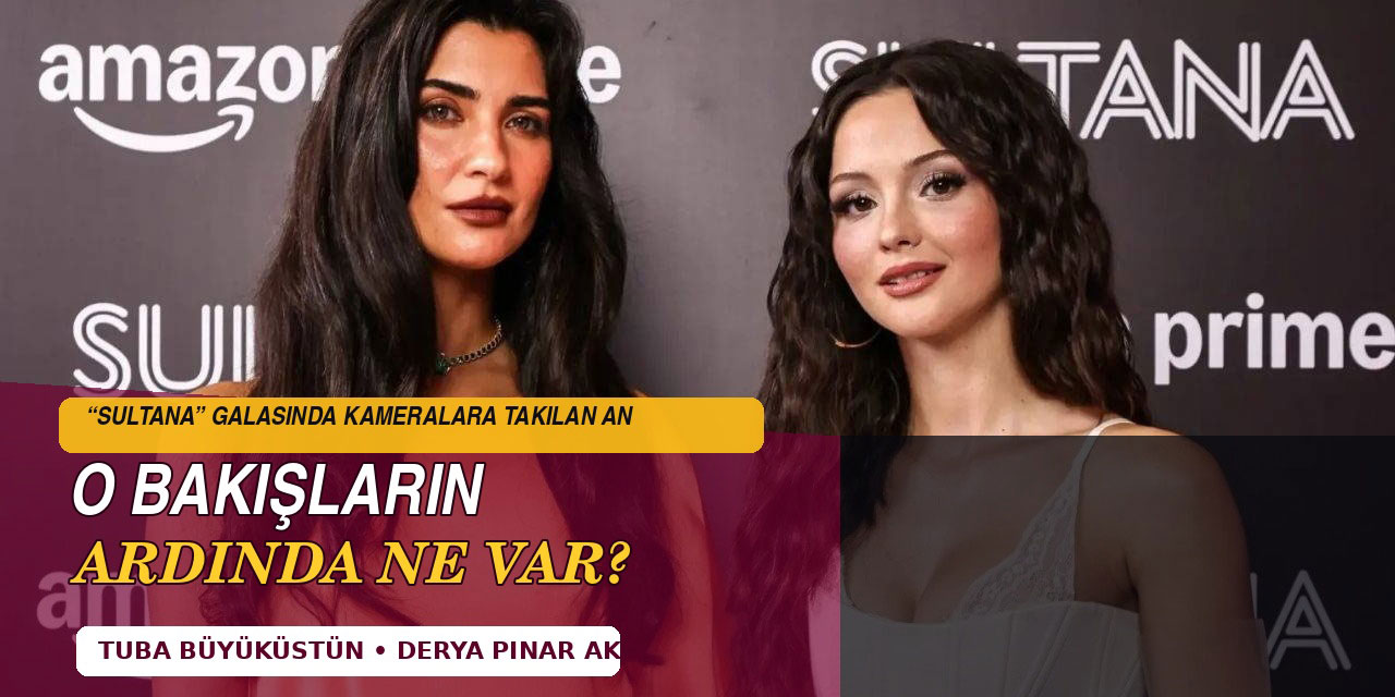 Tuba Büyüküstün- Derya Pınar Ak… GALA GECESINDEKI BAKIŞMALARI GÜNDEM OLDU!