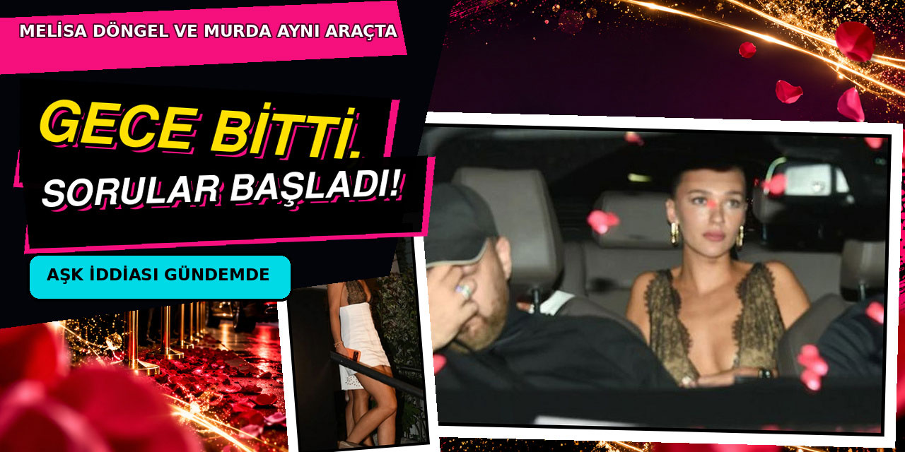 Melisa Döngel- Murda… AYNI ARAÇTA AŞK BELGELENDİ!