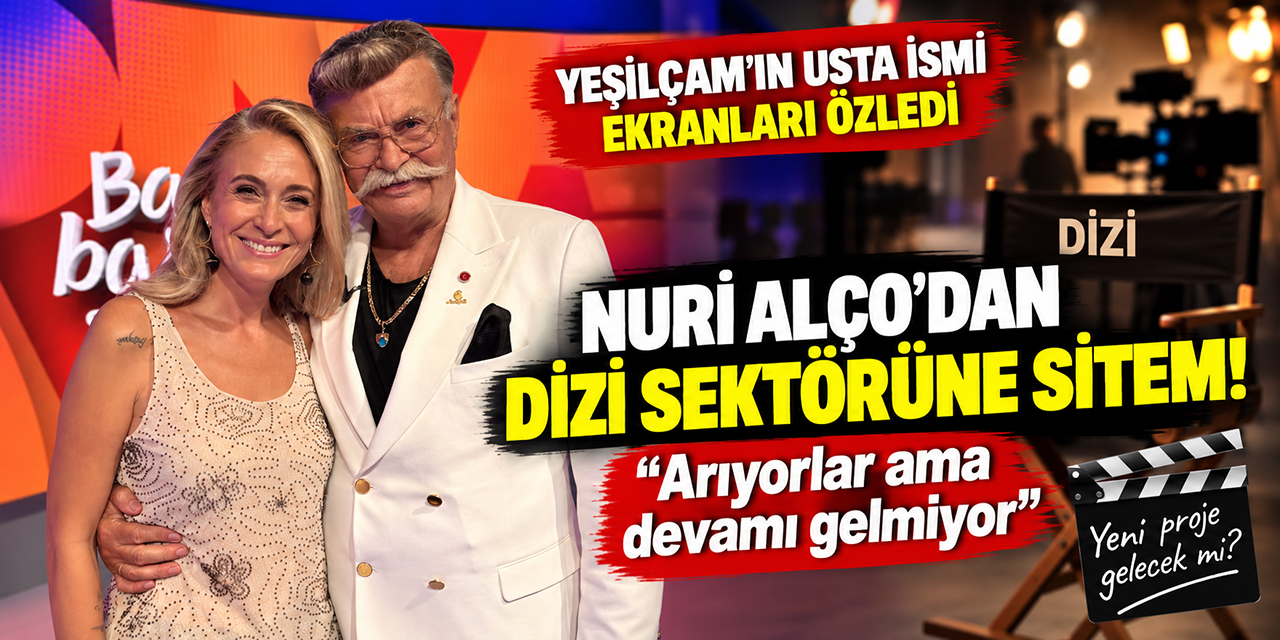 Nuri Alço... DİZİ SEKTÖRÜNE SİTEM; “ARIYORLAR AMA DEVAMI GELMİYOR”