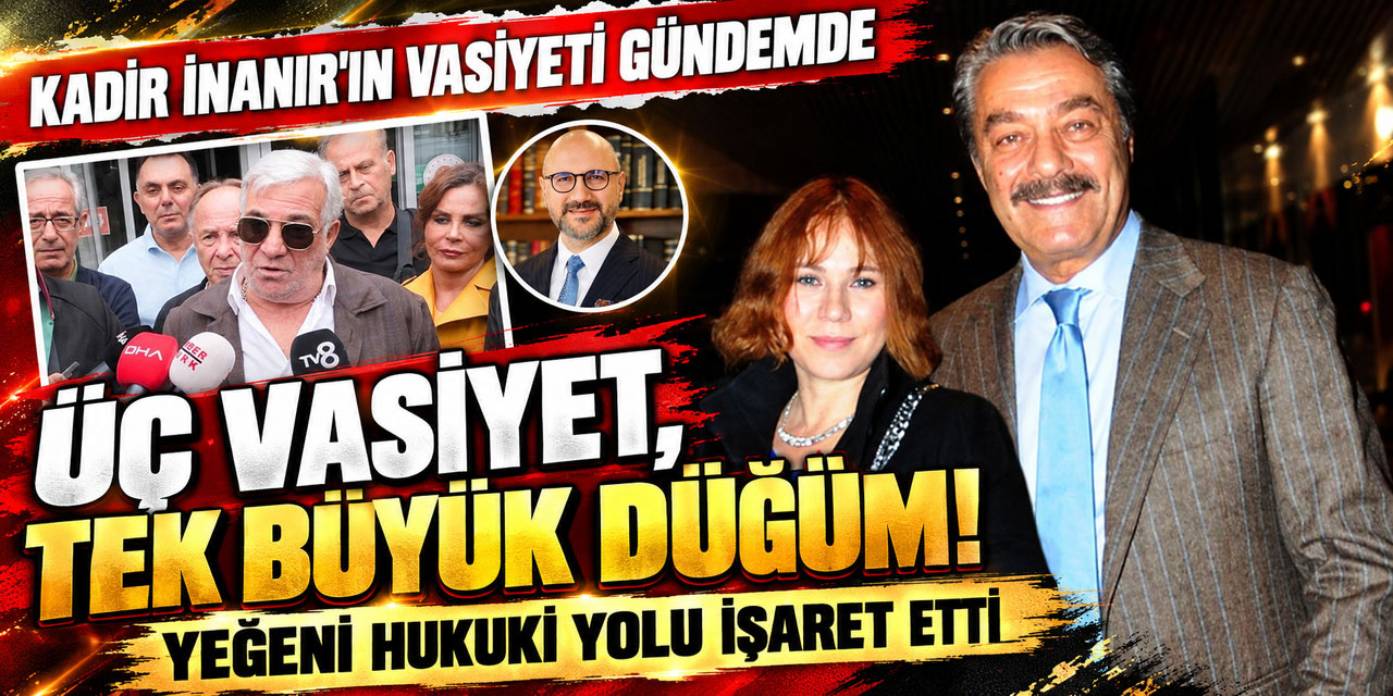 Kadir İnanır... MİRAS TARTIŞMASINDA HUKUK NE DİYOR?
