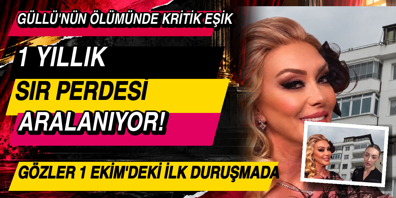 Güllü… ÖLÜMÜNÜN ÜZERİNDEN 1 YIL GEÇTİ! GÖZLER KIZININ YARGILANACAĞI 1 EKİM'DE