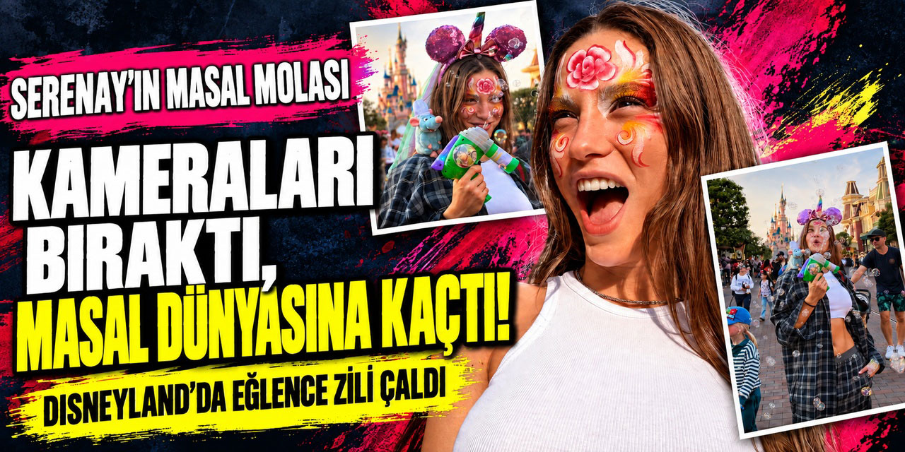 Serenay Sarıkaya... DİSNEYLAND’DA ÇOCUKLUK MODUNU AÇTI