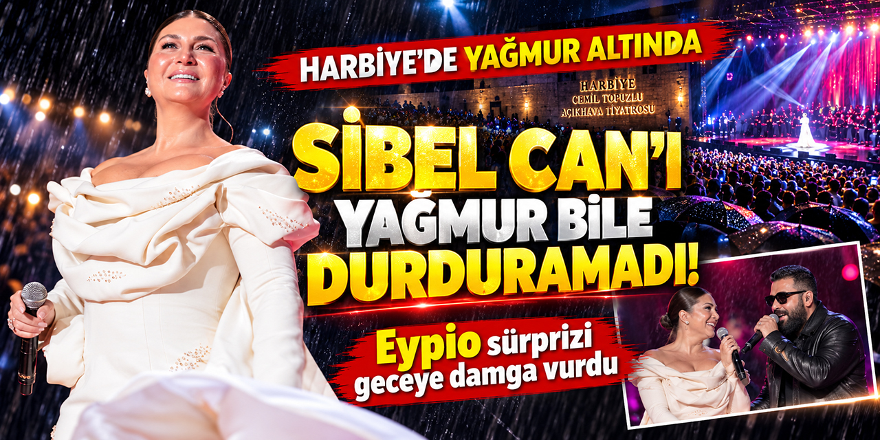 Sibel Can... HARBİYE’DE YAĞMUR ALTINDA MÜZİK ŞÖLENİ!