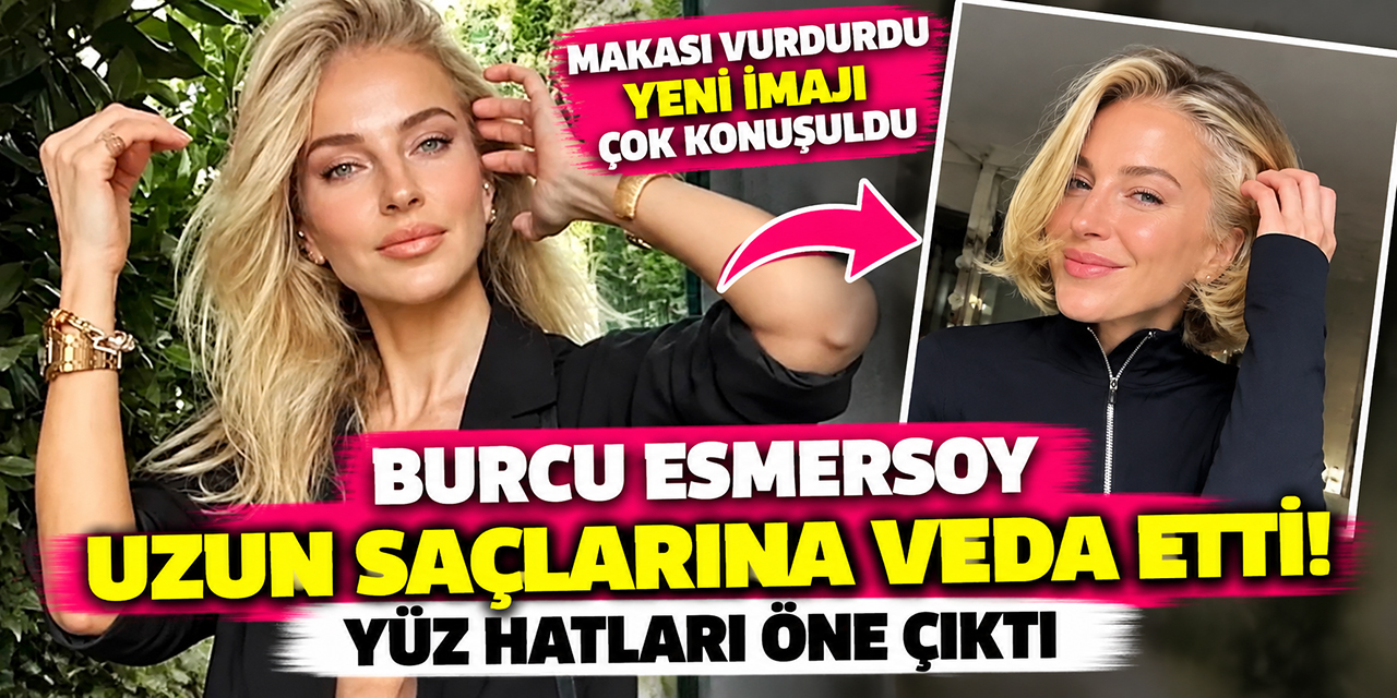Burcu Esmersoy... UZUN SAÇLARINA VEDA ETTİ; YENİ İMAJI ŞAŞIRTTI!