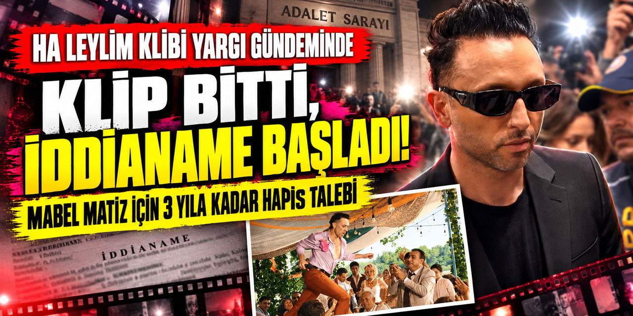 Mabel Matiz... “HA LEYLİM” KLİBİ İÇİN SAVCILIKTAN HAPİS TALEBİ
