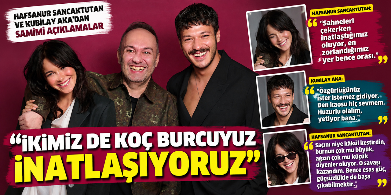 Hafsanur Sancaktutan - Kubilay Aka... “SAHNELERİ ÇEKERKEN İNATLAŞTIĞIMIZ OLUYOR!“