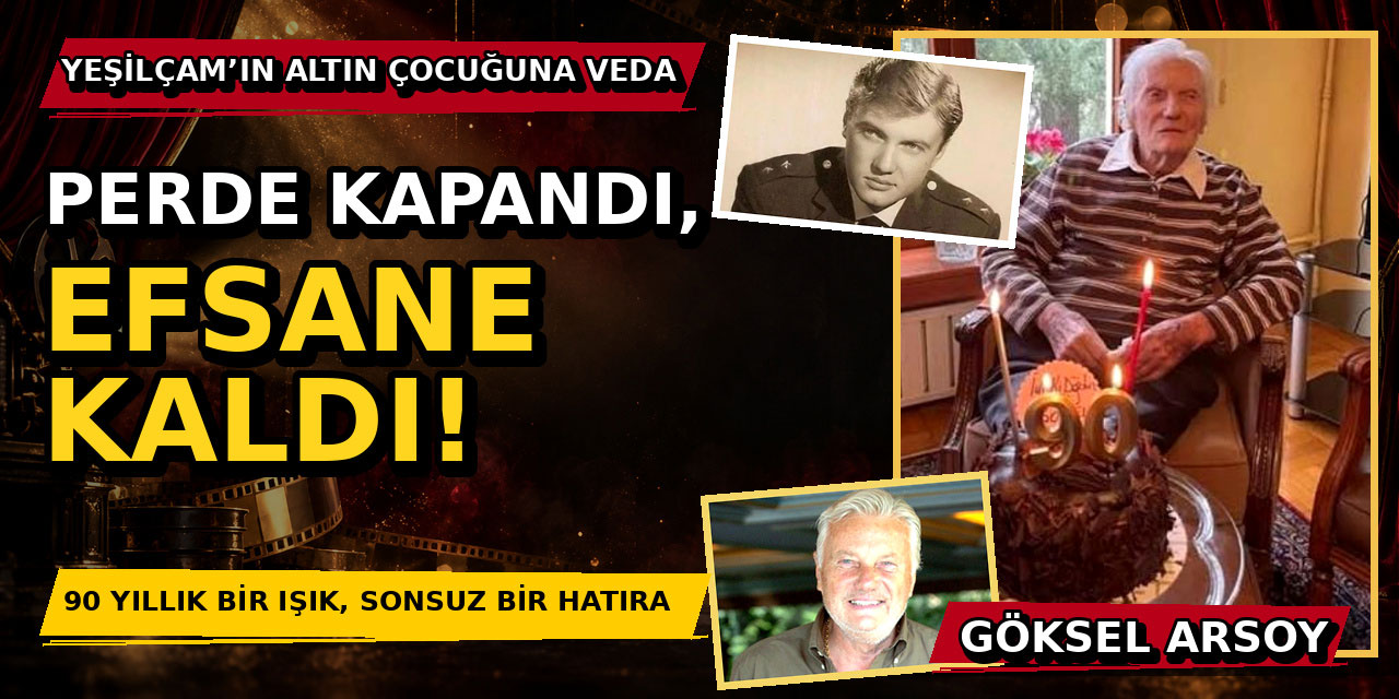 Göksel Arsoy... YEŞİLÇAM’IN “ALTIN ÇOCUĞU” NA VEDA