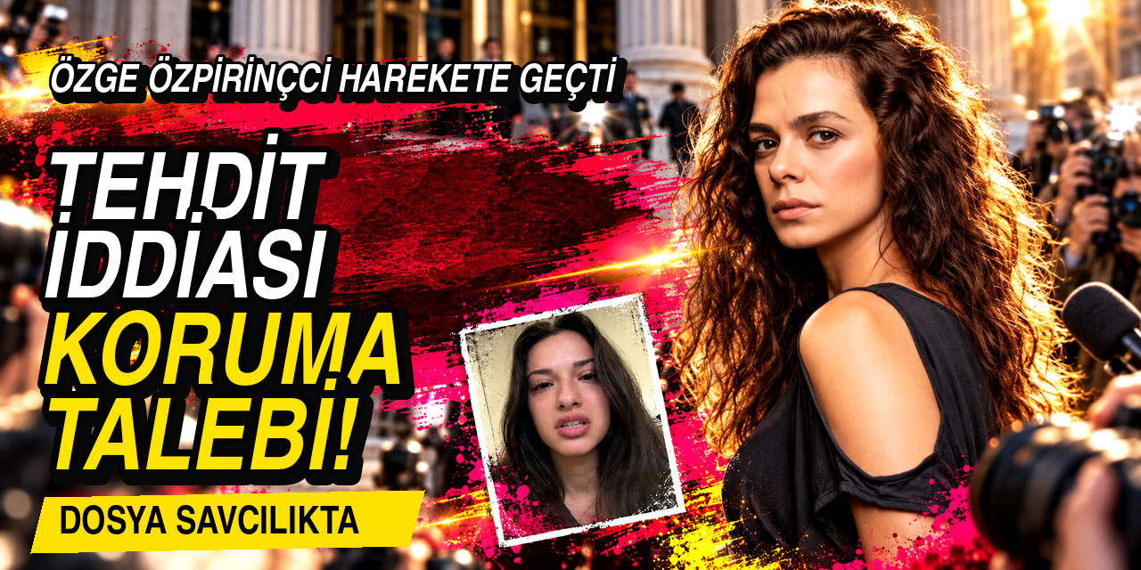 Özge Özpirinçci... “ÖLÜM TEHDİDİ ALDIK” DEDİ, SAVCILIĞA BAŞVURDU