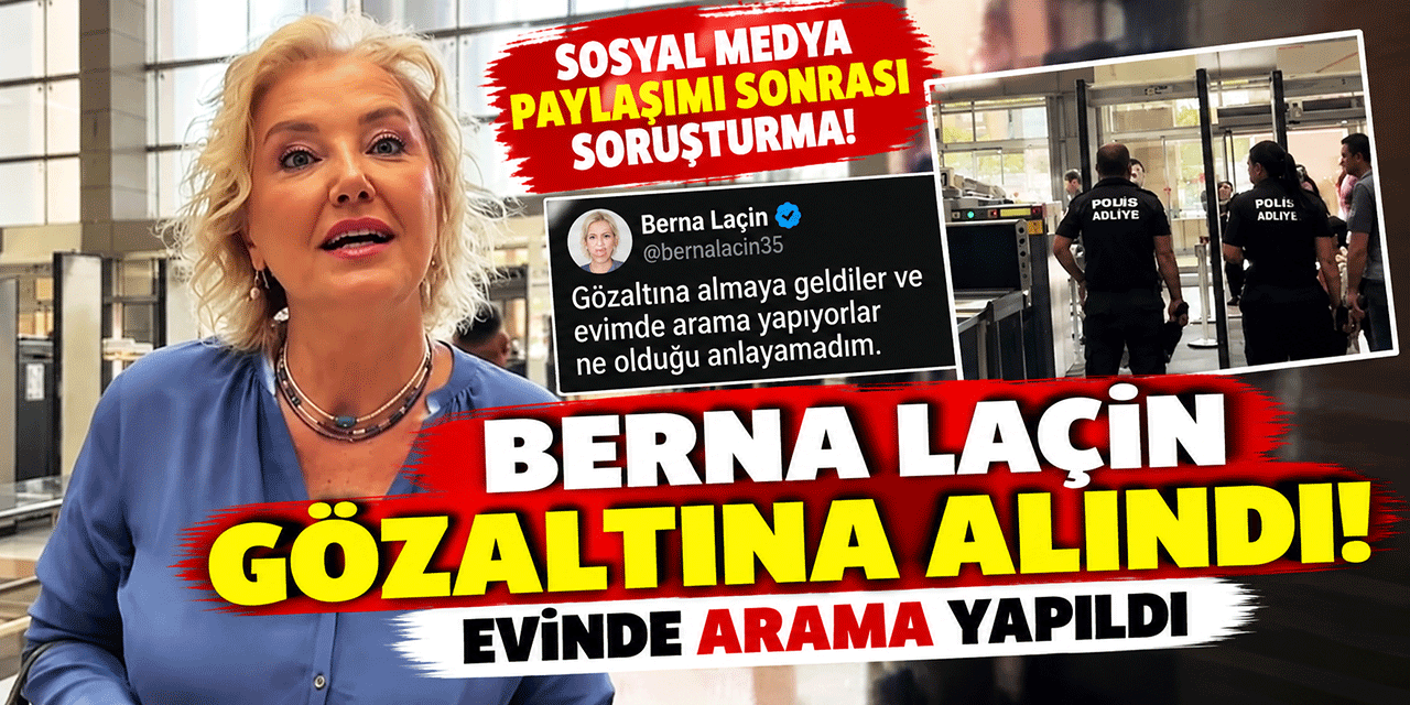Berna Laçin... GÖZALTINA ALINDI!