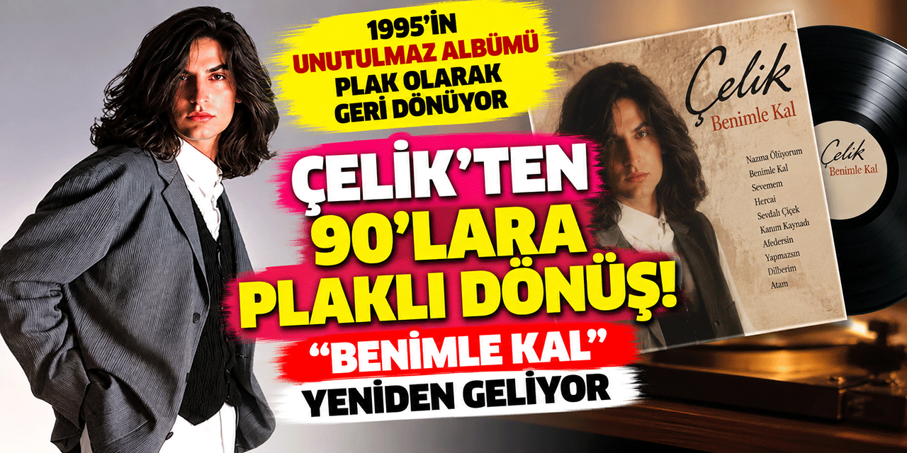 Çelik... "BENİMLE KAL" PLAK OLARAK GERİ DÖNDÜ!