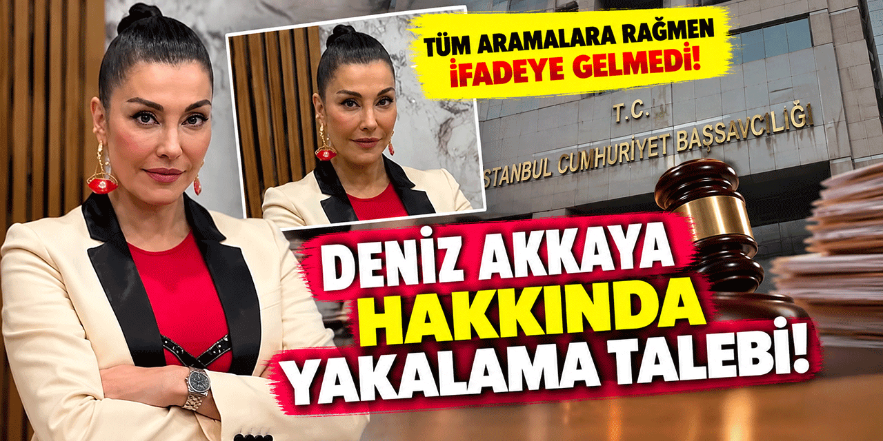 Deniz Akkaya... TÜM ARAMALARA RAĞMEN İFADEYE GELMEDİ; YAKALAMA EMRİ TALEBİ!