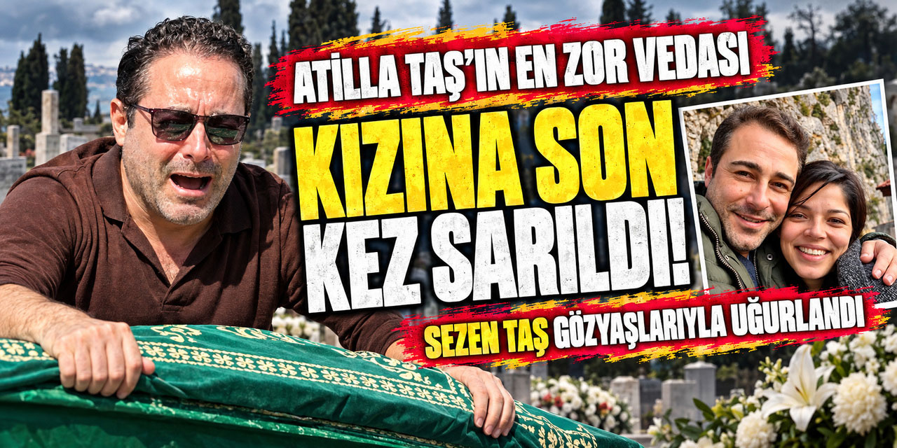 Atilla Taş... BİR BABANIN KELİMELERE SIĞMAYAN VEDASI!