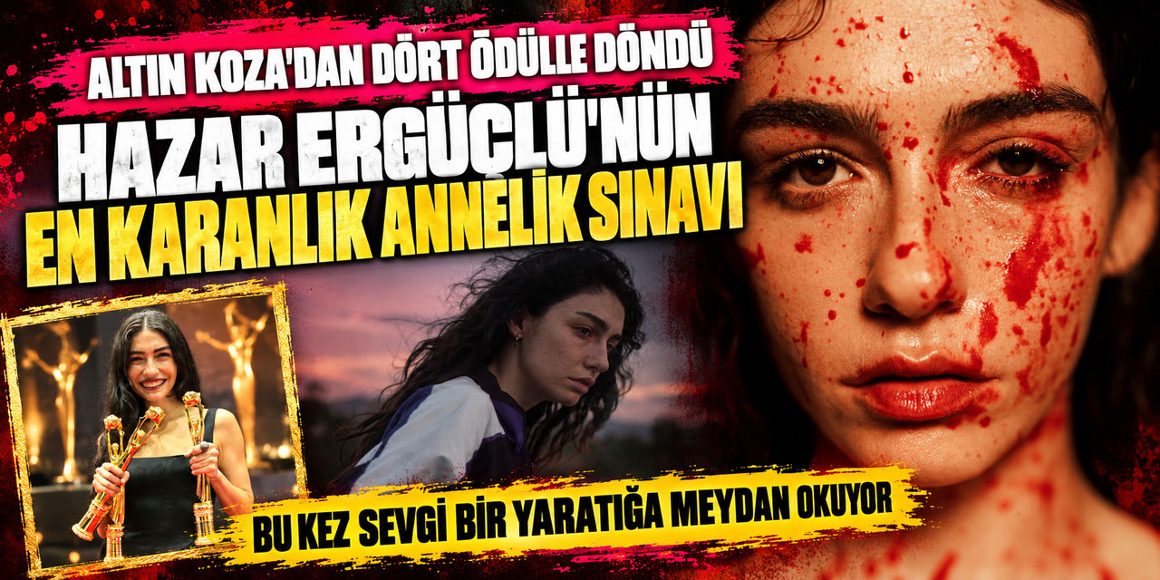 Hazar Ergüçlü... CANAVAR DOĞURDU, ANNELİKTEN VAZGEÇMEDİ!