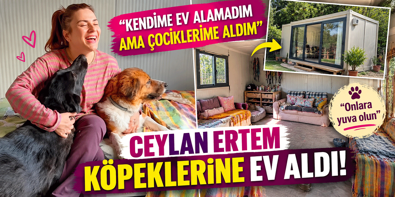 Ceylan Ertem... TELİF GELİRLERİYLE KÖPEKLERİNE EV ALDI!