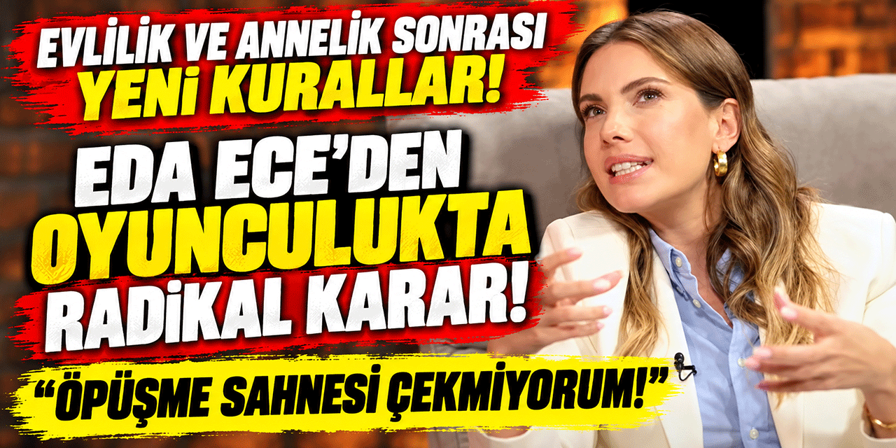 Eda Ece... 'TÜRKAN ŞORAY' KURALLARI; “ÖPÜŞME SAHNESİ ÇEKMİYORUM, DEKOLTE GİYMİYORUM!”