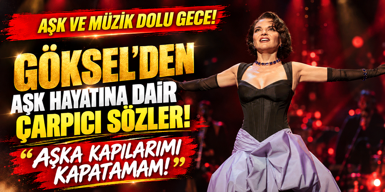 Göksel... “AŞKA KAPILARIMI KAPATIRSAM ŞARKILARA DA KAPATMIŞ OLURUM!”