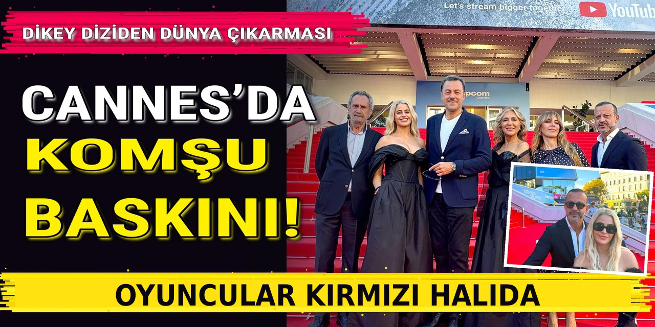 “Konu Komşu”... Daha Yayınlanmadan Cannes’ı Fethettiler!