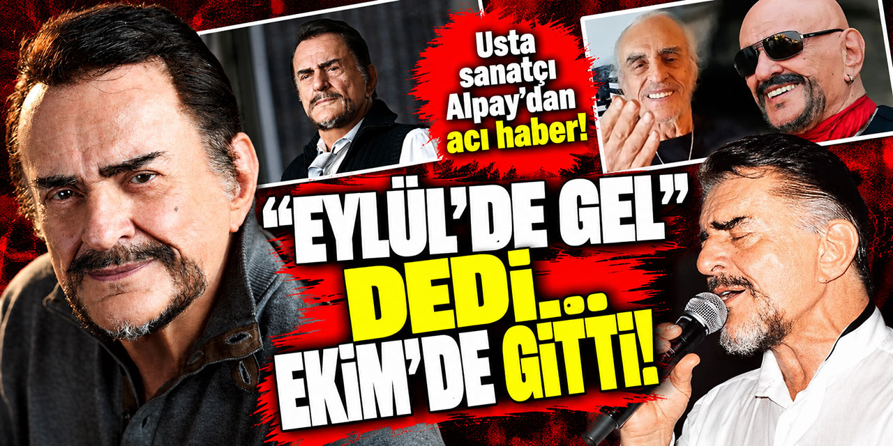 Alpay... 91 YAŞINDA HAYATA VEDA ETTİ!