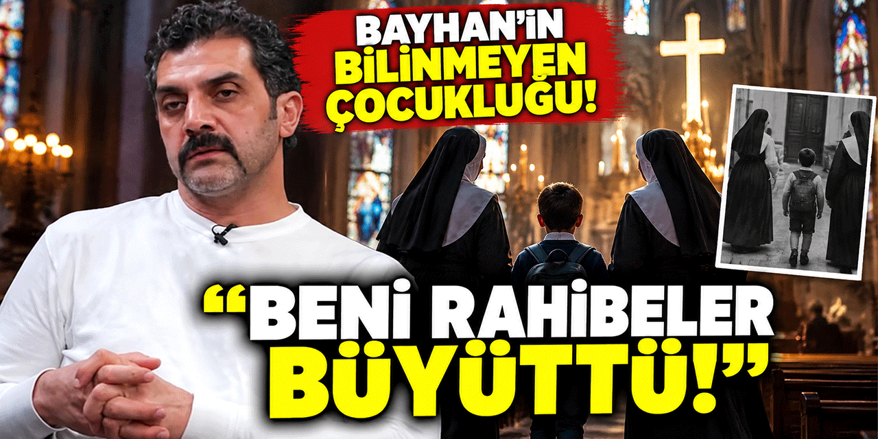 Bayhan... “BENİ RAHİBELER BÜYÜTTÜ; KİLİSEDE FLÜT ÇALDI!”