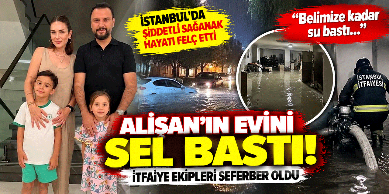 Alişan... "BELİMİZE KADAR SU BASTI!"