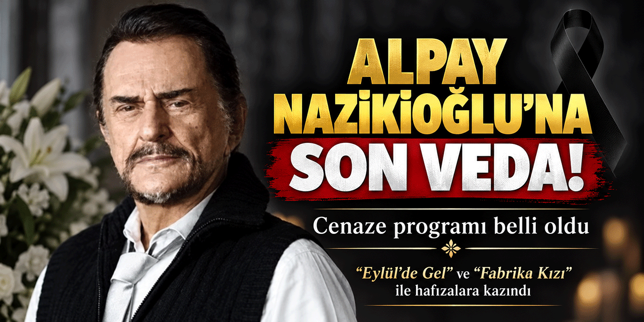 Alpay... SON YOLCULUĞUNUN DETAYLARI BELLİ OLDU!