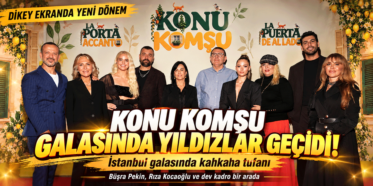 Konu Komşu... GALASINDA YILDIZLAR GEÇİDİ!