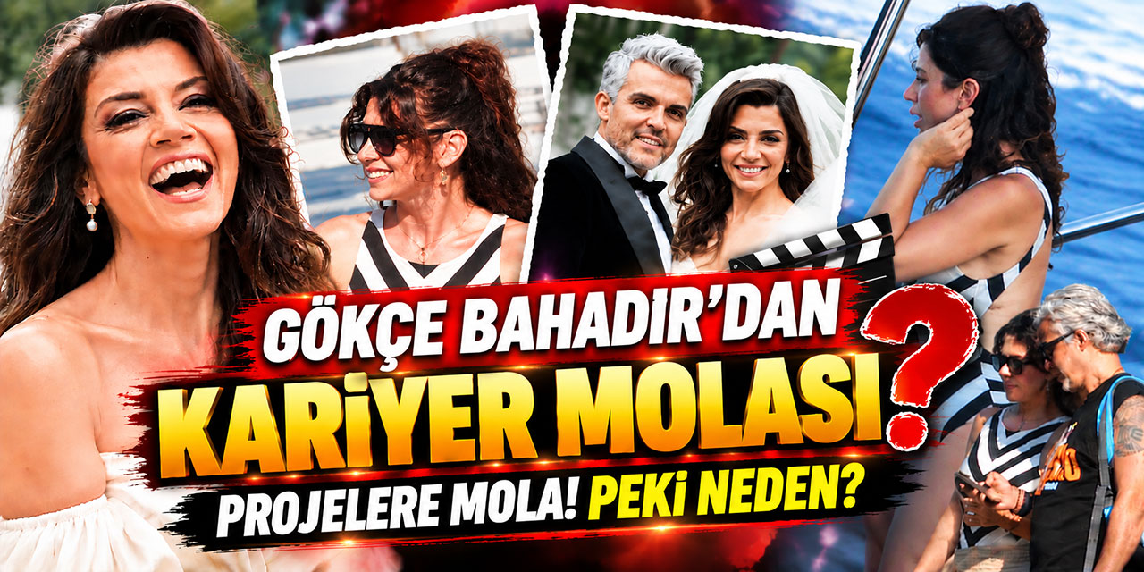 Gökçe Bahadır… SETLERE FREN! “KISA BİR MOLA” DEDİ!