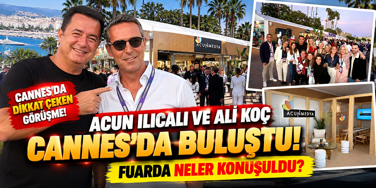 Acun Ilıcalı-Ali Koç… CANNES’DA FUAR BULUŞMASI