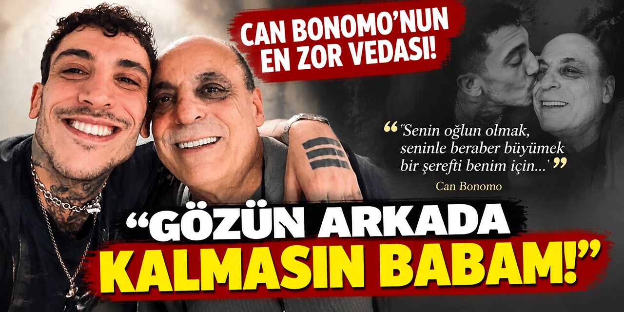 Can Bonomo... BABASINI KAYBETTİ; DUYGUSAL SÖZLERLE VEDA ETTİ!
