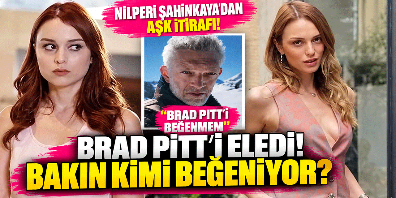 Nilperi Şahinkaya... BRAD PITT'İ ELEDİ! BAKIN KİMİ BEĞENİYOR?
