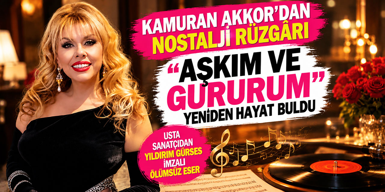 Kamuran Akkor… NOSTALJİ RÜZGÂRI: “AŞKIM VE GURURUM”