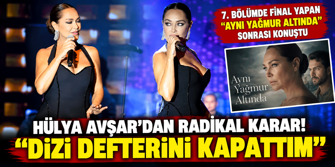 Hülya Avşar... RADİKAL KARAR; “DİZİ DEFTERİNİ KAPATTIM!”