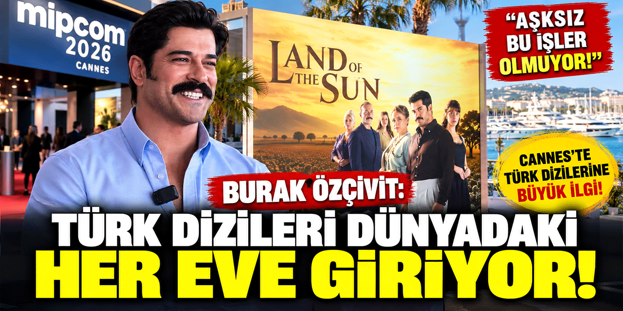 Burak Özçivit... CANNES’DA TÜRK DİZİLERİNE ÖVGÜ!