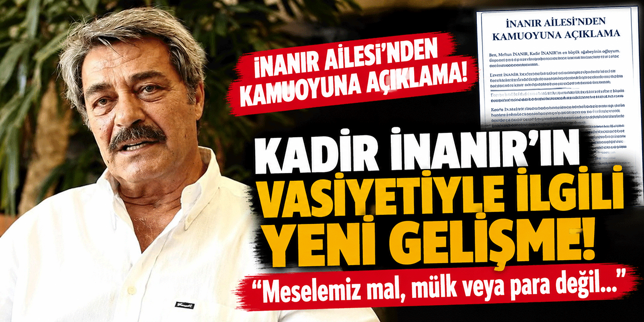 Kadir İnanır... AİLESİNDEN VASİYET AÇIKLAMASI! "MESELEMİZ MAL, MÜLK VEYA PARA DEĞİL!"