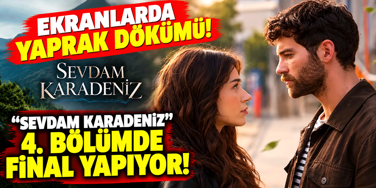 Sevdam Karadeniz... DİZİ DÜNYASINDA FİNAL DEPREMİ!