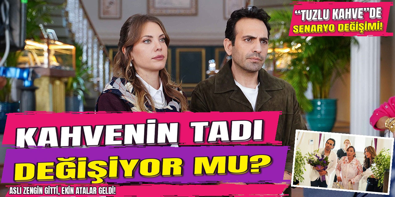 “Tuzlu Kahve”... SÜRPRİZ DEĞİŞİM! BİR DÖNEM BİTTİ