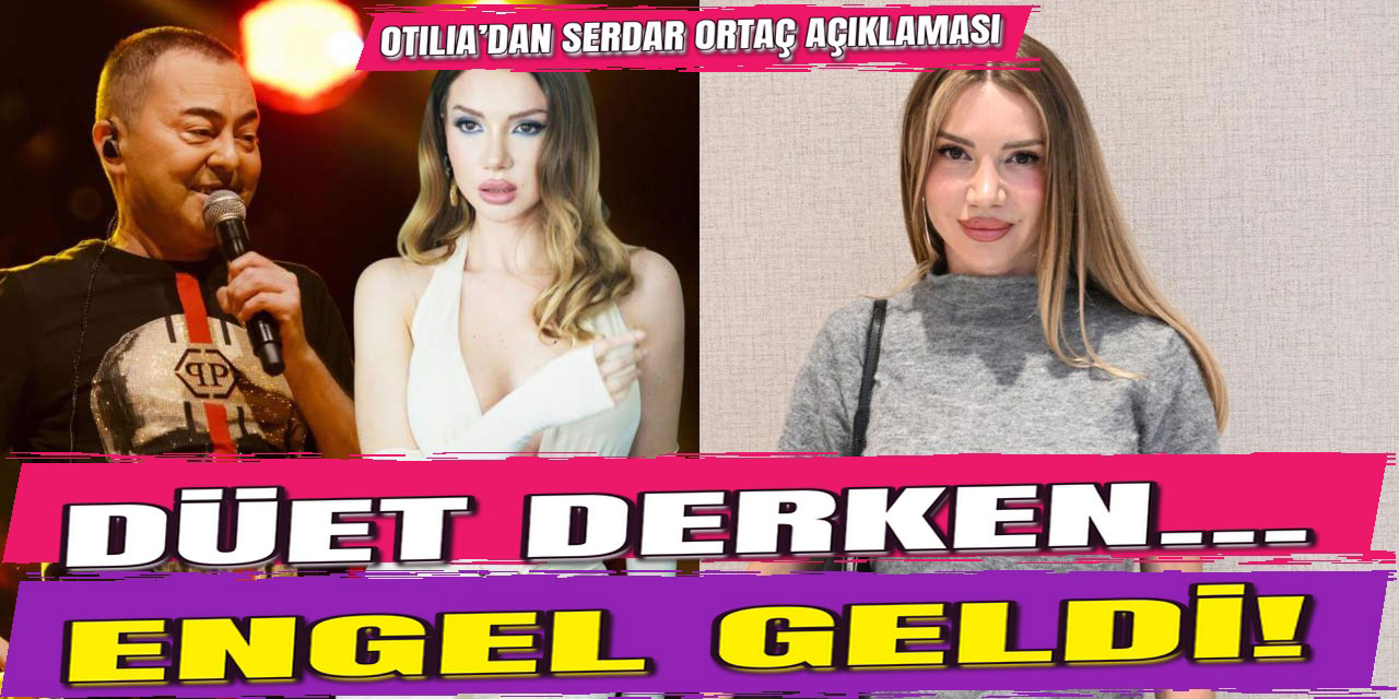Otilia… “SERDAR ORTAÇ BENİ ENGELLEDİ!”