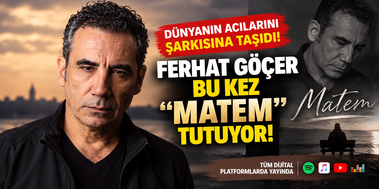 Ferhat Göçer... HÜZÜN DOLU ŞARKI: "MATEM"!