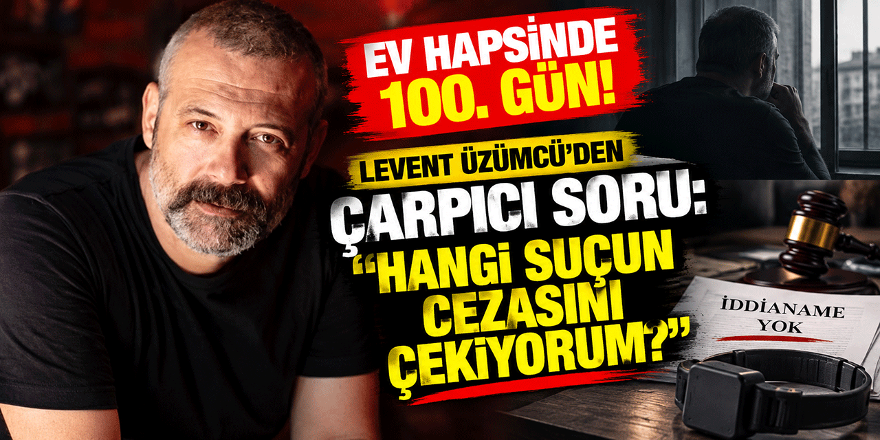 Levent Üzümcü... İHTİYATİ EV HAPSİNDE 100. GÜN!