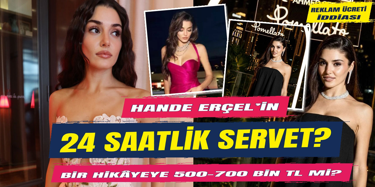 Hande Erçel…. 24 SAATLİK TARİFESİ! BİR HİKÂYEYE 700 BİN TL İDDİASI