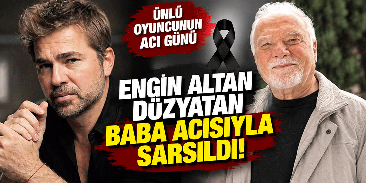 Engin Altan Düzyatan... BABASINI KAYBETTİ!