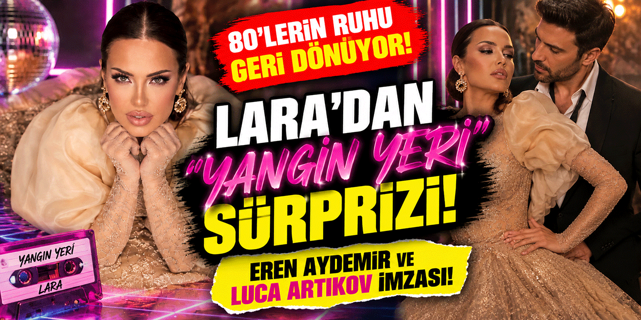 Lara...  80'LER RÜZGÂRI; "YANGIN YERİ" İLE NOSTALJİ ATEŞİNİ YAKTI!