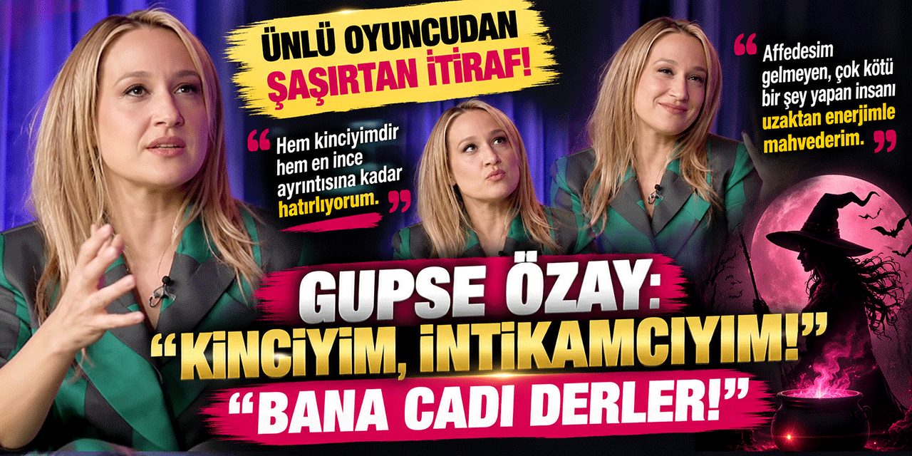 Gupse Özay... "BANA CADI DERLER!"