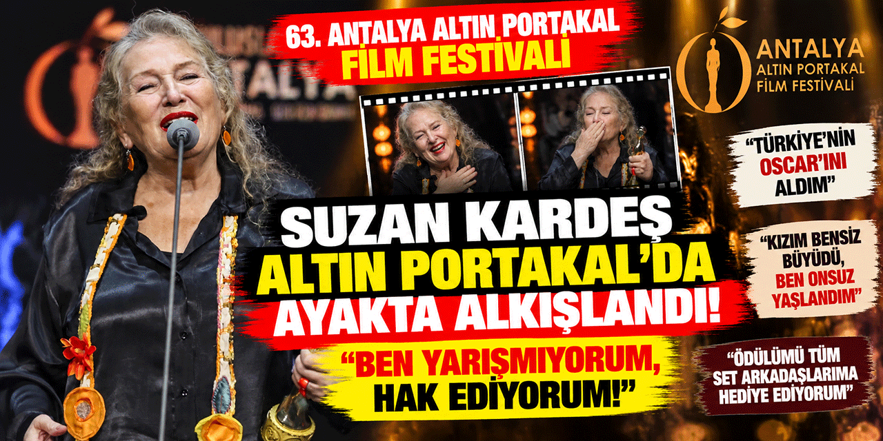 Suzan Kardeş... “BEN YARIŞMIYORUM, HAK EDİYORUM; TÜRKİYE’NİN OSCAR’INI ALDIM!”