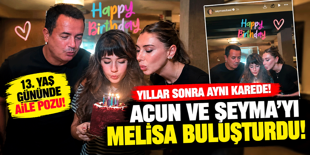 Acun Ilıcalı... MELİSA 13 YAŞINDA; AİLE KUTLAMASI!
