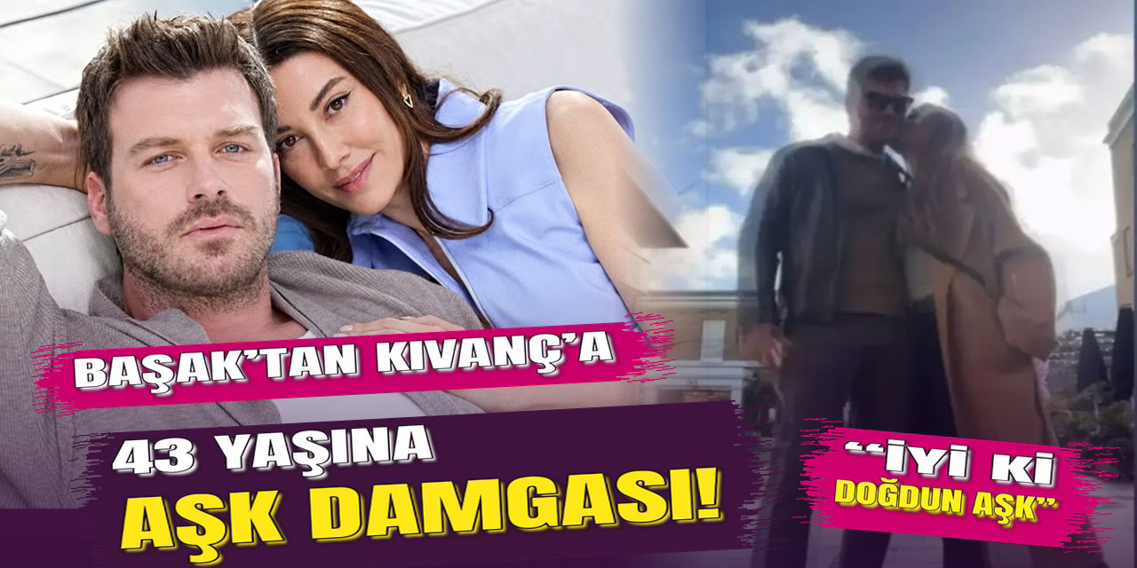KIVANÇ 43 OLDU, BAŞAK ROMANTİZMİ KONUŞTURDU!