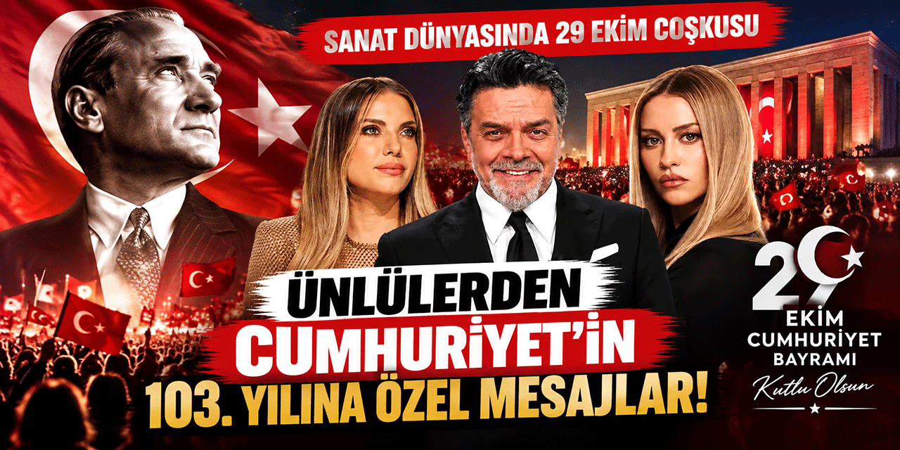 ÜNLÜLERDEN CUMHURİYET'İN 103. YILINA ÖZEL MESAJLAR!